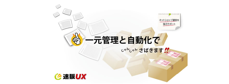 「速販UX」は、複雑なネットショップの受注・在庫・商品を一括・一元管理するシステムです。